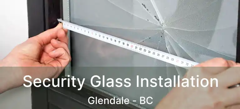  Security Glass Installation Glendale - BC