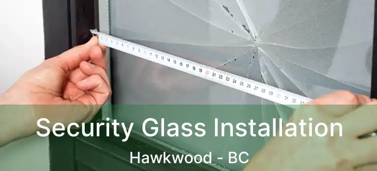  Security Glass Installation Hawkwood - BC