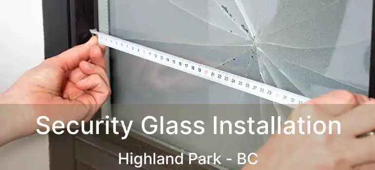  Security Glass Installation Highland Park - BC