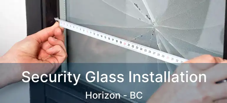  Security Glass Installation Horizon - BC