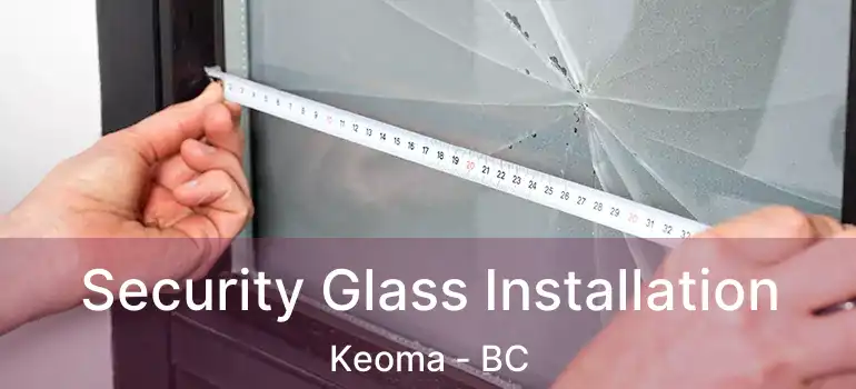  Security Glass Installation Keoma - BC