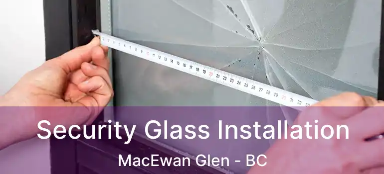  Security Glass Installation MacEwan Glen - BC