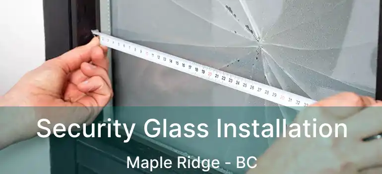  Security Glass Installation Maple Ridge - BC