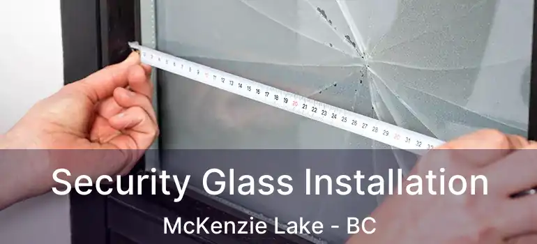  Security Glass Installation McKenzie Lake - BC