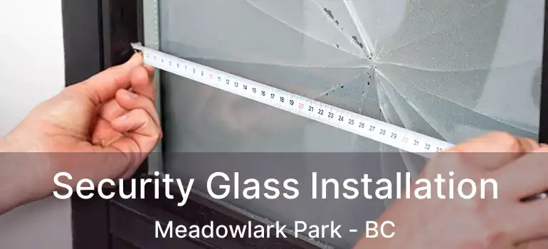  Security Glass Installation Meadowlark Park - BC