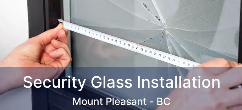  Security Glass Installation Mount Pleasant - BC