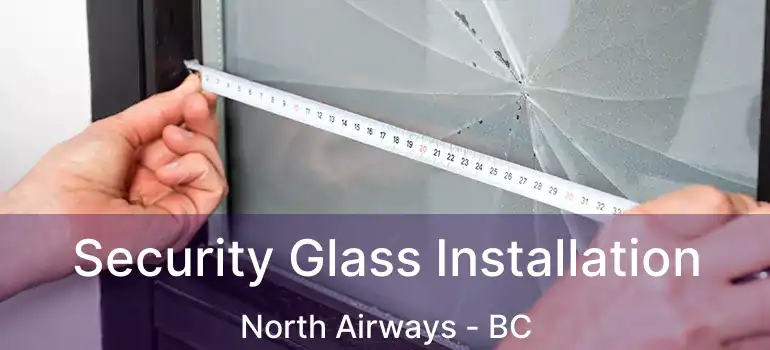 Security Glass Installation North Airways - BC