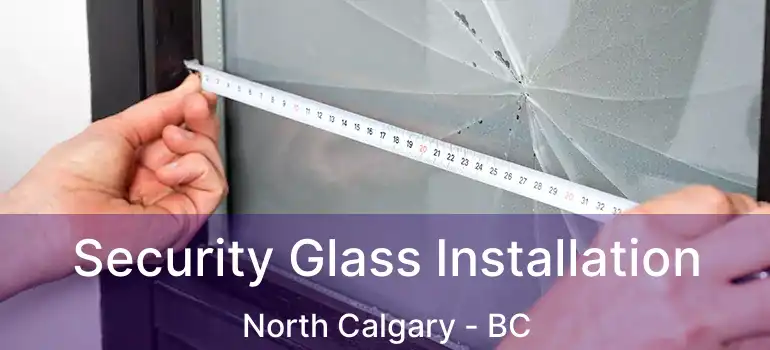  Security Glass Installation North Calgary - BC