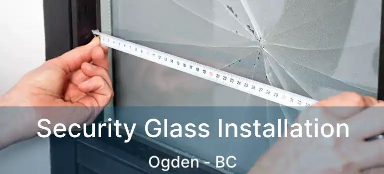  Security Glass Installation Ogden - BC