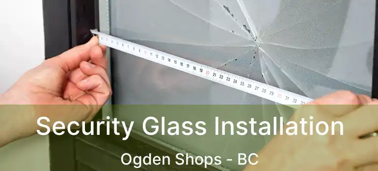  Security Glass Installation Ogden Shops - BC