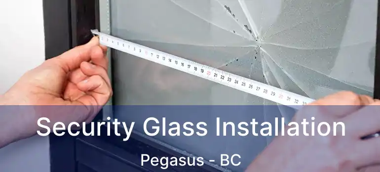  Security Glass Installation Pegasus - BC