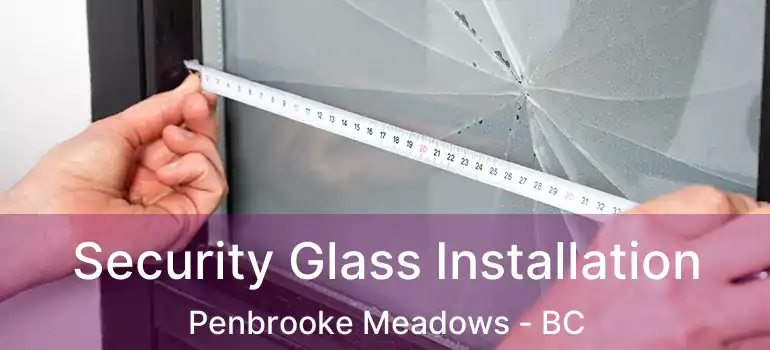  Security Glass Installation Penbrooke Meadows - BC