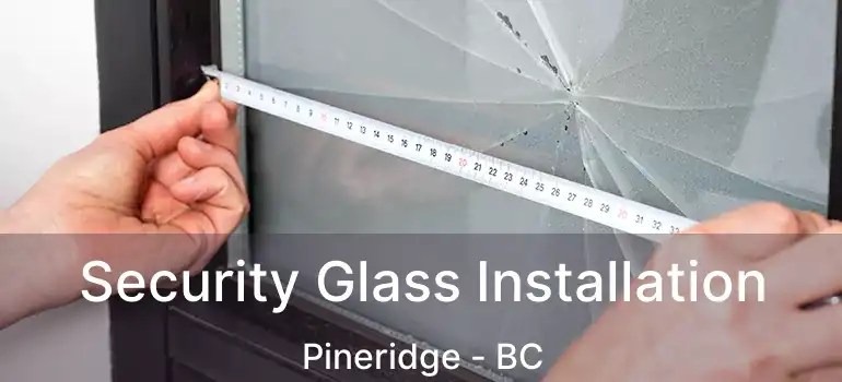  Security Glass Installation Pineridge - BC