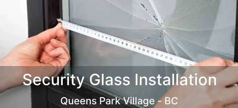  Security Glass Installation Queens Park Village - BC