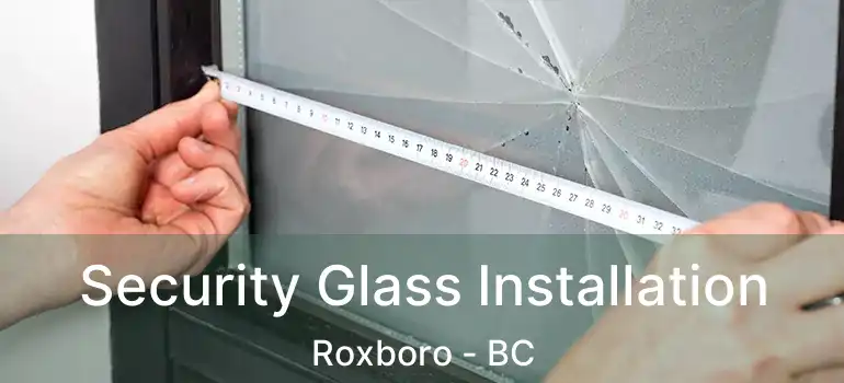  Security Glass Installation Roxboro - BC