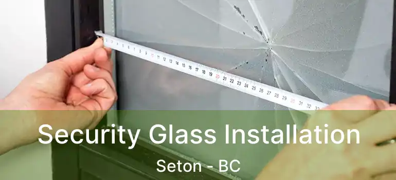  Security Glass Installation Seton - BC