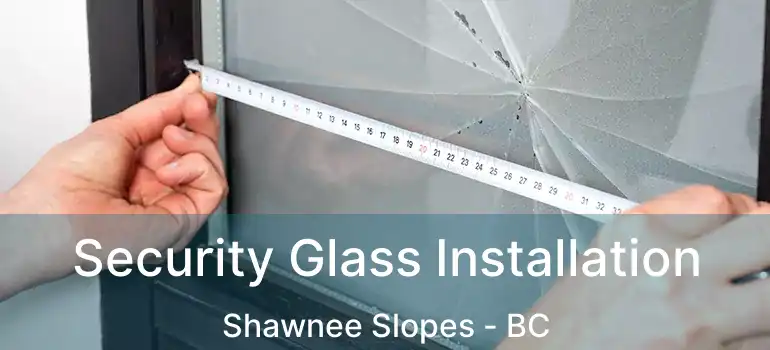  Security Glass Installation Shawnee Slopes - BC