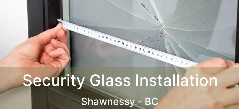  Security Glass Installation Shawnessy - BC