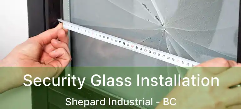  Security Glass Installation Shepard Industrial - BC