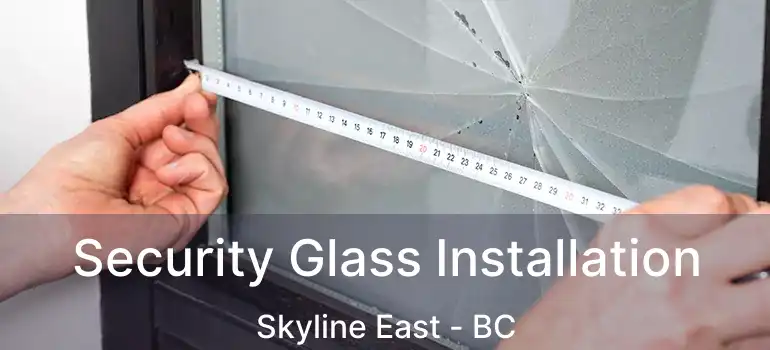  Security Glass Installation Skyline East - BC