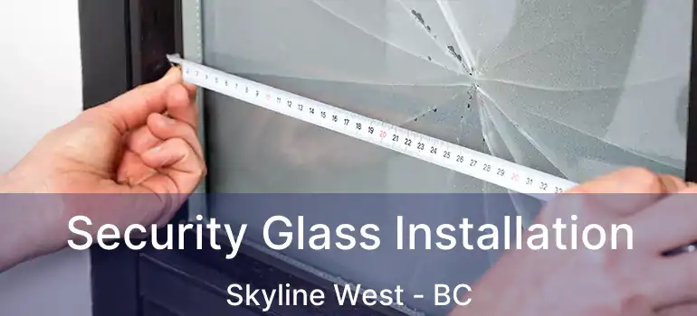  Security Glass Installation Skyline West - BC