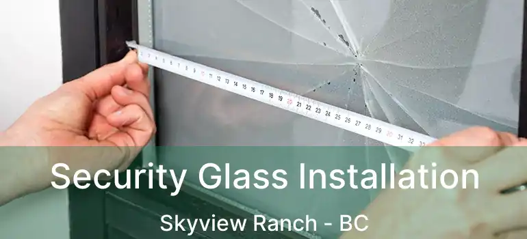  Security Glass Installation Skyview Ranch - BC