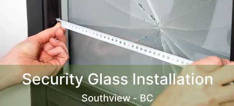  Security Glass Installation Southview - BC