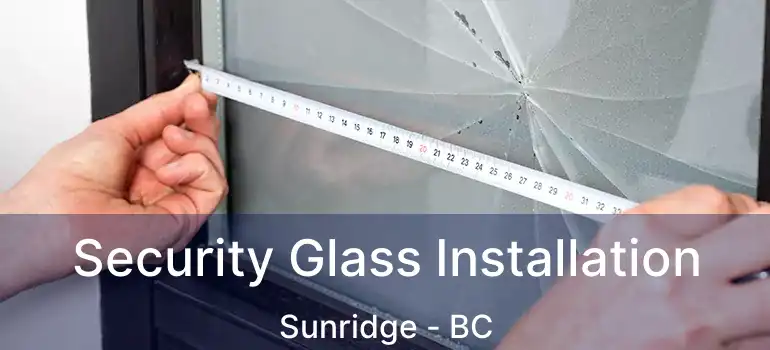  Security Glass Installation Sunridge - BC