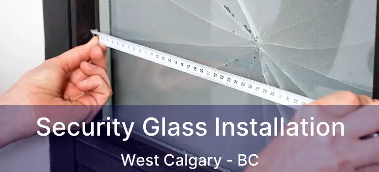  Security Glass Installation West Calgary - BC