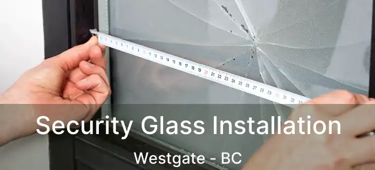  Security Glass Installation Westgate - BC