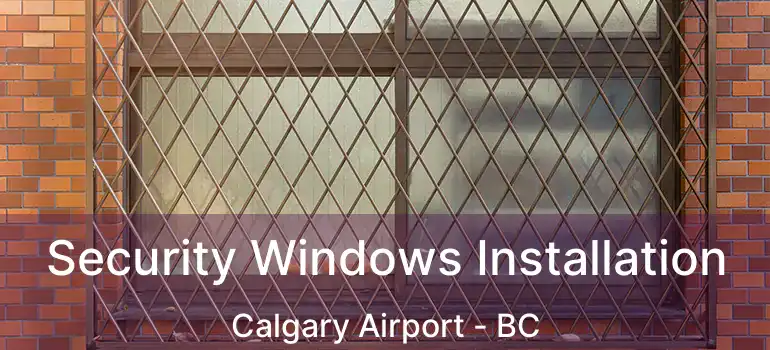  Security Windows Installation Calgary Airport - BC