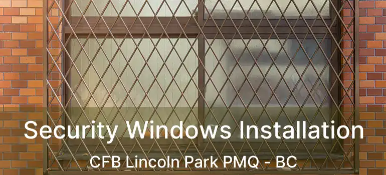  Security Windows Installation CFB Lincoln Park PMQ - BC
