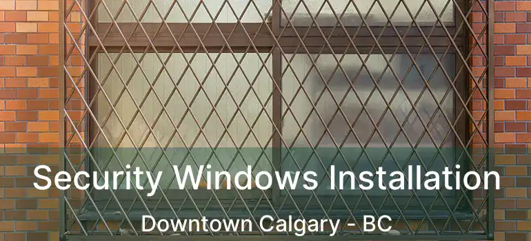  Security Windows Installation Downtown Calgary - BC
