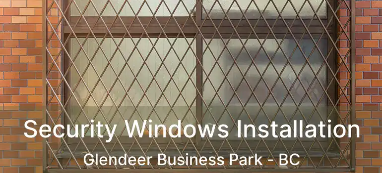  Security Windows Installation Glendeer Business Park - BC