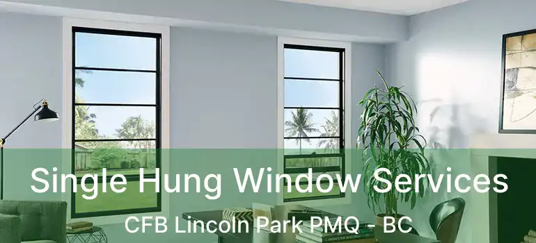  Single Hung Window Services CFB Lincoln Park PMQ - BC