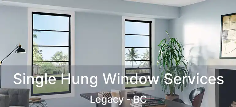  Single Hung Window Services Legacy - BC