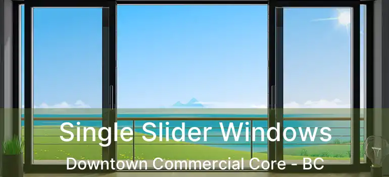  Single Slider Windows Downtown Commercial Core - BC