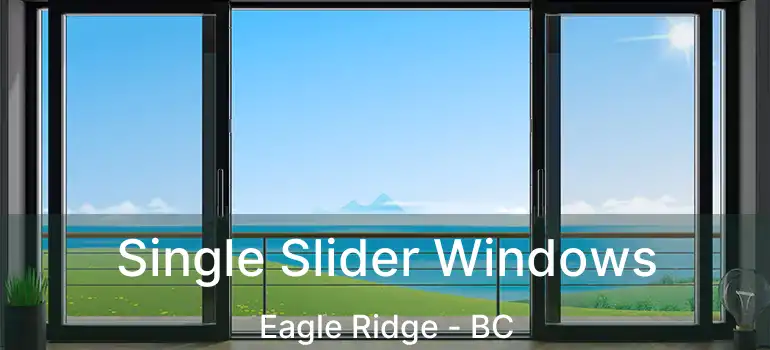  Single Slider Windows Eagle Ridge - BC