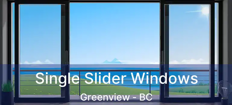  Single Slider Windows Greenview - BC