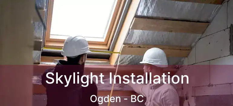  Skylight Installation Ogden - BC