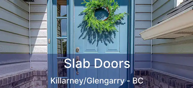  Slab Doors Killarney/Glengarry - BC
