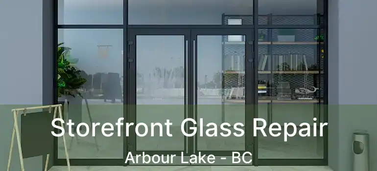 Storefront Glass Repair Arbour Lake - BC