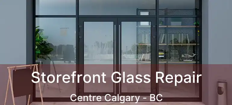  Storefront Glass Repair Centre Calgary - BC