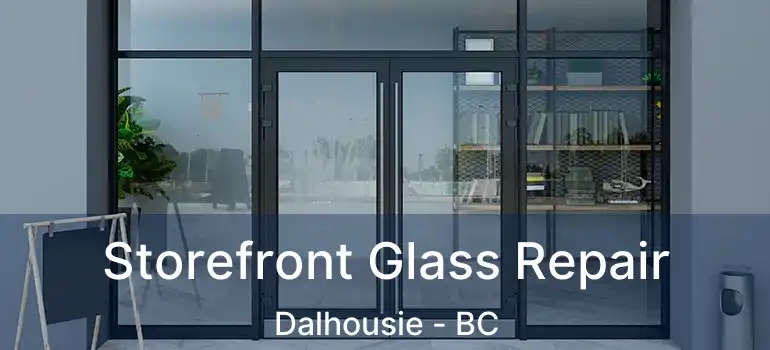  Storefront Glass Repair Dalhousie - BC
