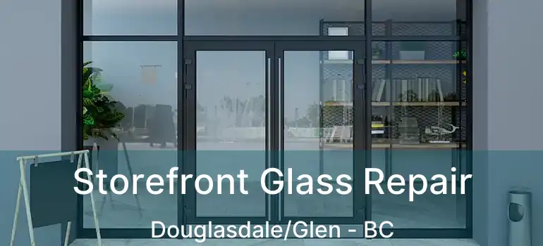  Storefront Glass Repair Douglasdale/Glen - BC