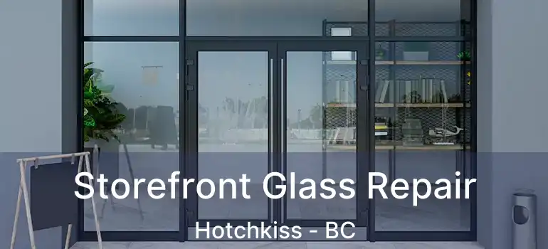  Storefront Glass Repair Hotchkiss - BC