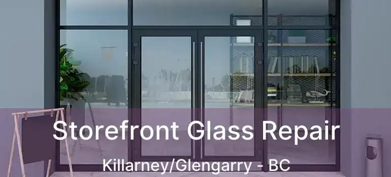  Storefront Glass Repair Killarney/Glengarry - BC