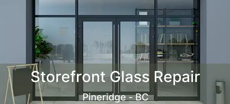  Storefront Glass Repair Pineridge - BC