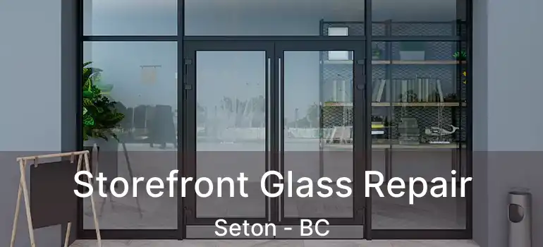  Storefront Glass Repair Seton - BC