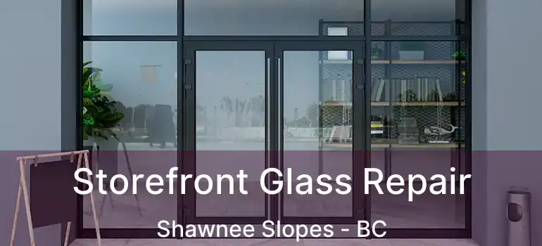  Storefront Glass Repair Shawnee Slopes - BC